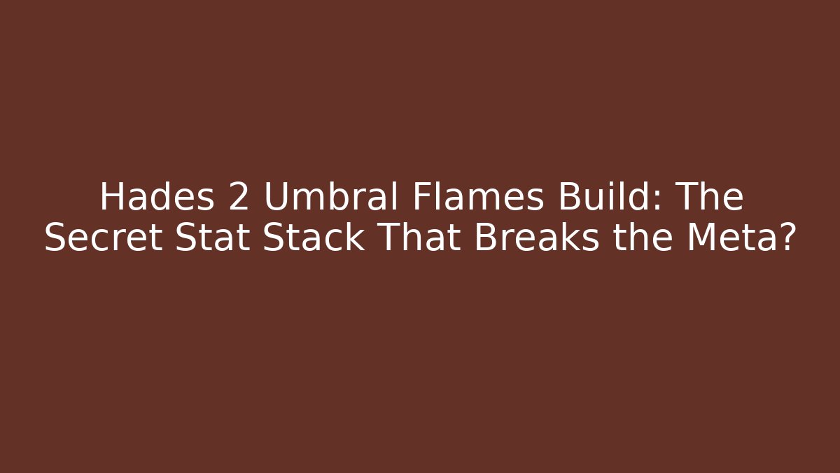 Hades 2 Umbral Flames Build: The Secret Stat Stack That Breaks the Meta?