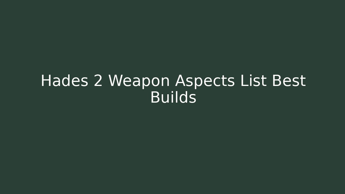 Hades 2 Weapon Aspects List Best Builds