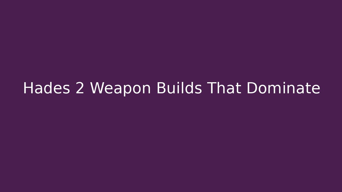 Hades 2 Weapon Builds That Dominate