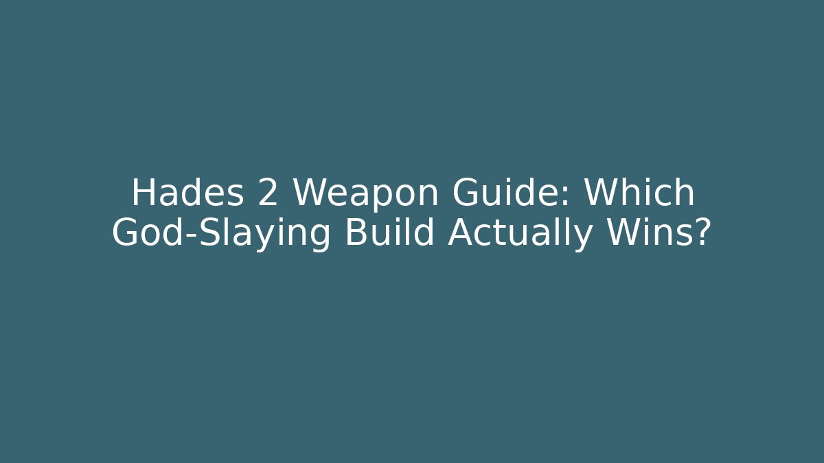 Hades 2 Weapon Guide: Which God-Slaying Build Actually Wins?
