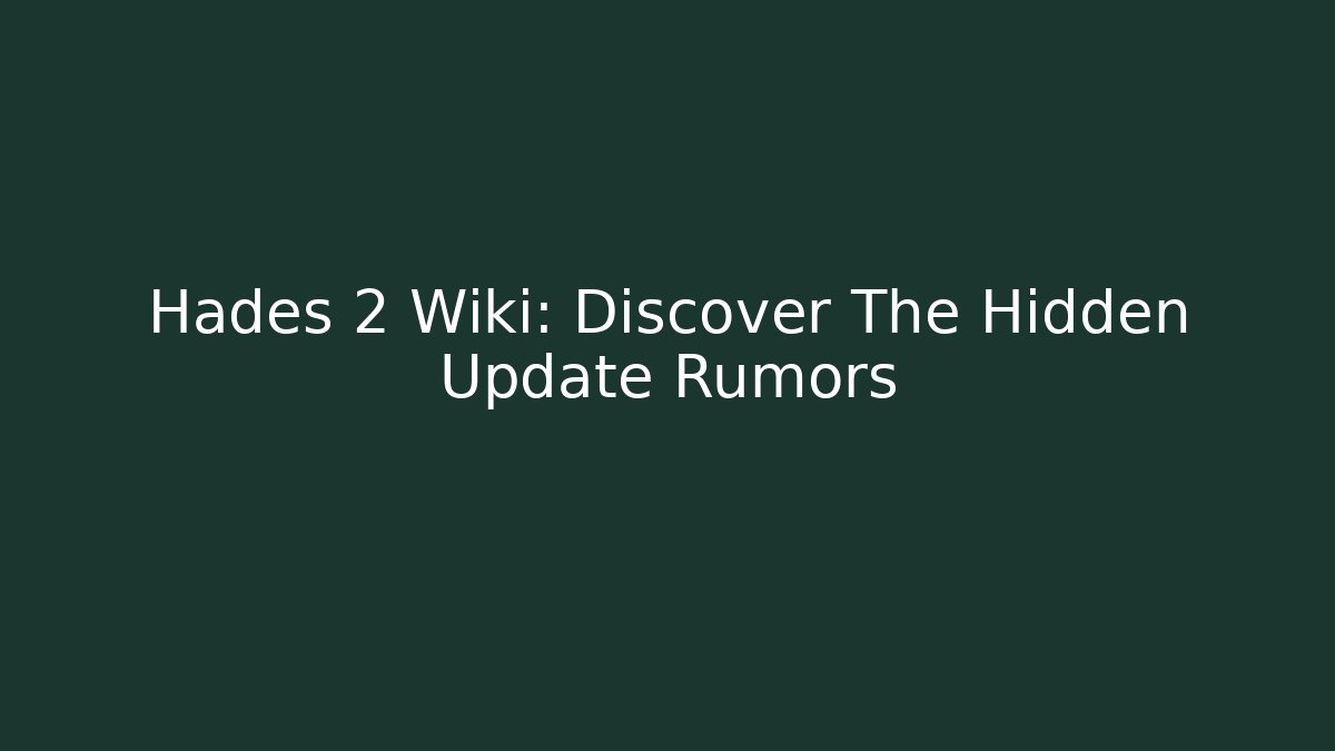 Hades 2 Wiki: Discover The Hidden Update Rumors