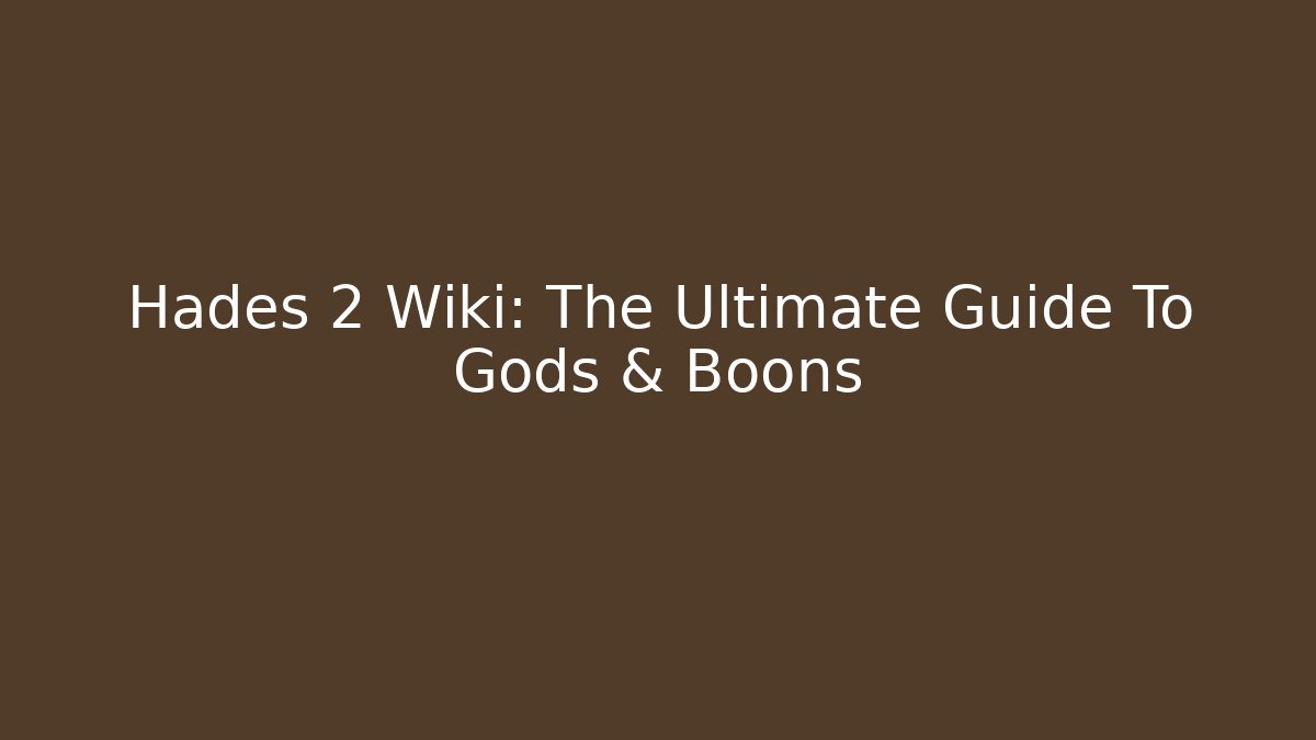 Hades 2 Wiki: The Ultimate Guide To Gods & Boons