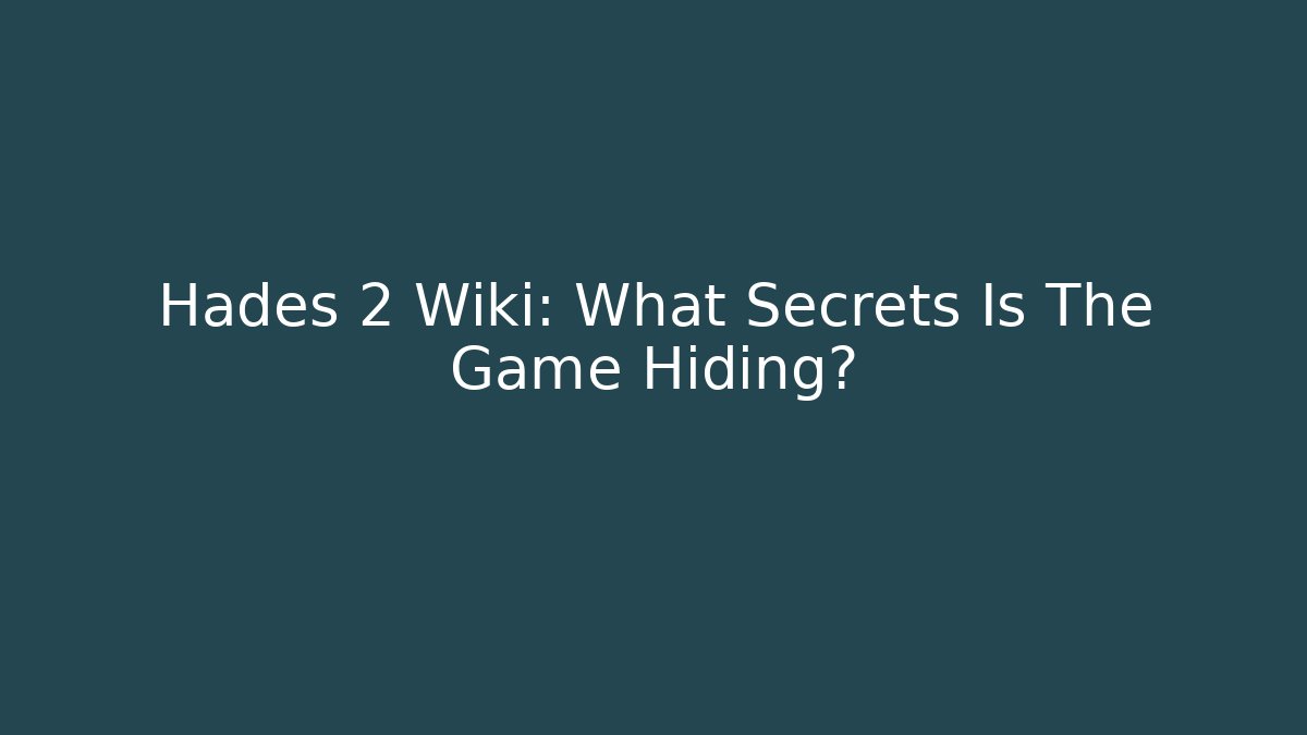 Hades 2 Wiki: What Secrets Is The Game Hiding?