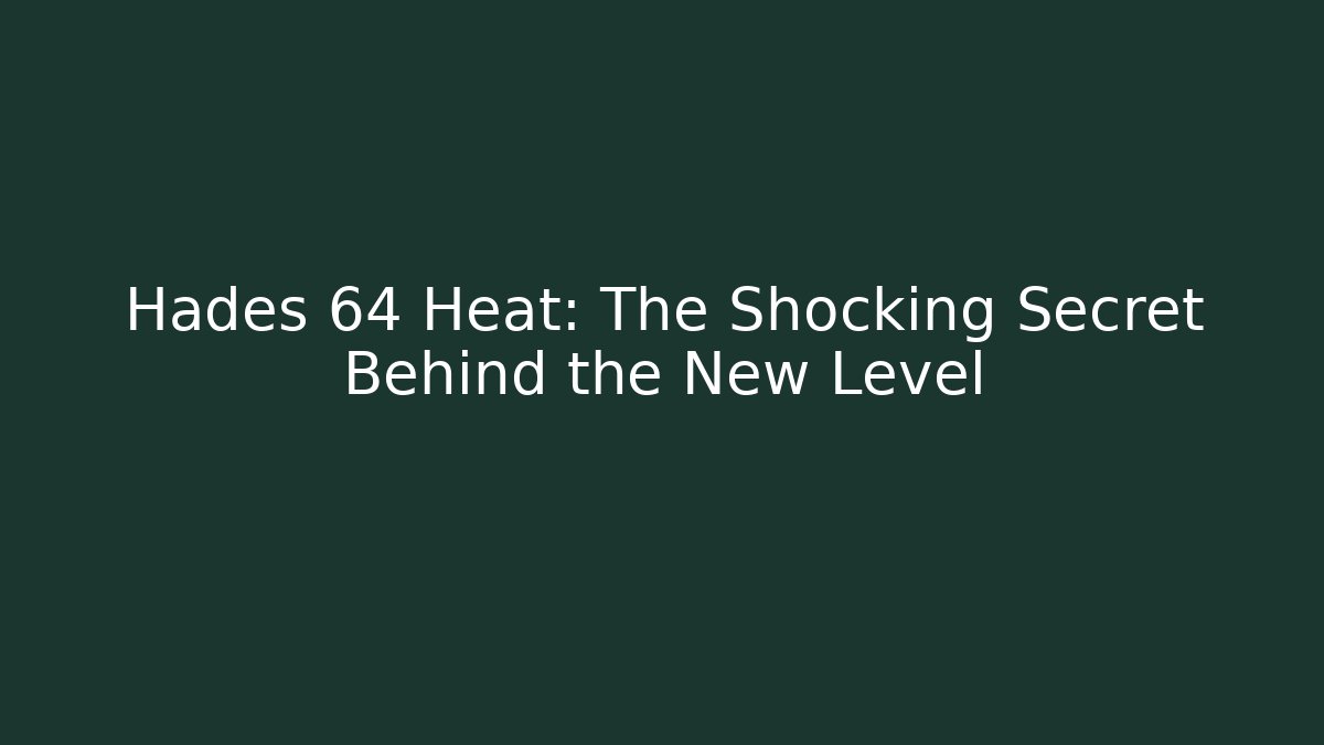 Hades 64 Heat: The Shocking Secret Behind the New Level - Critter Realm