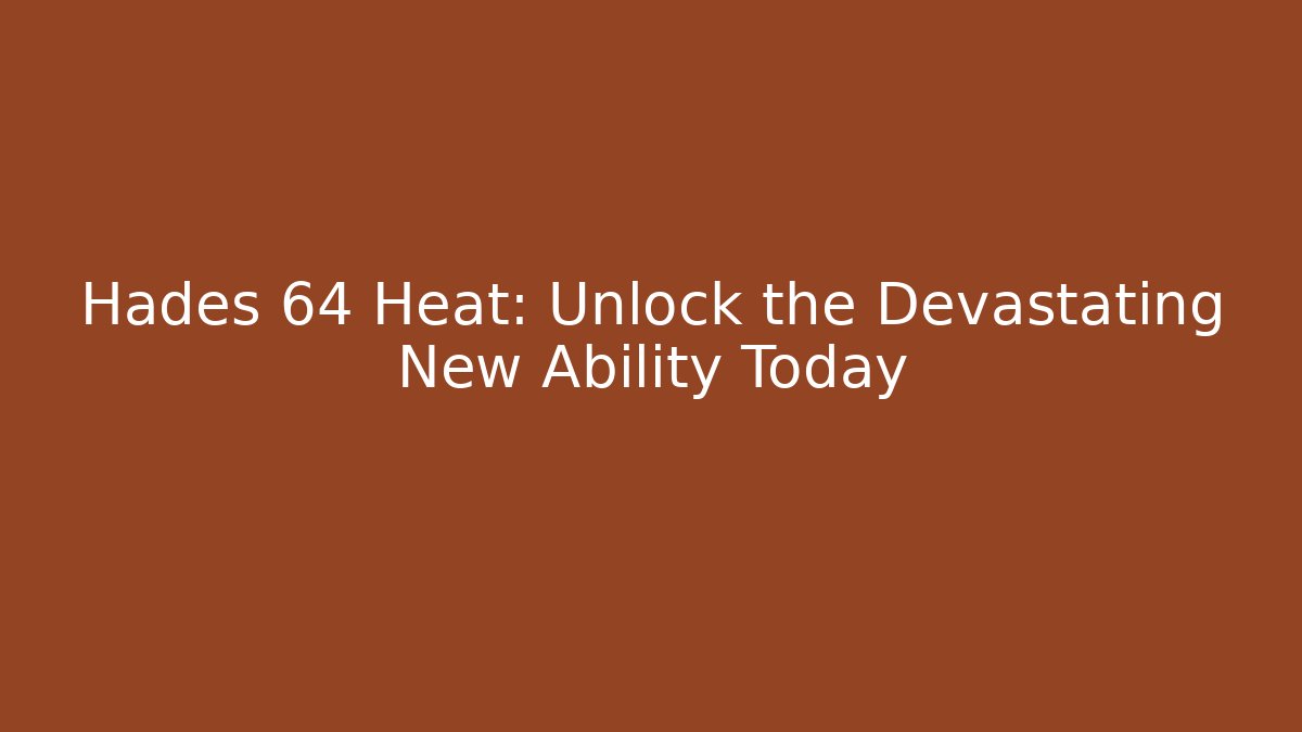 Hades 64 Heat: Unlock the Devastating New Ability Today - Critter Realm