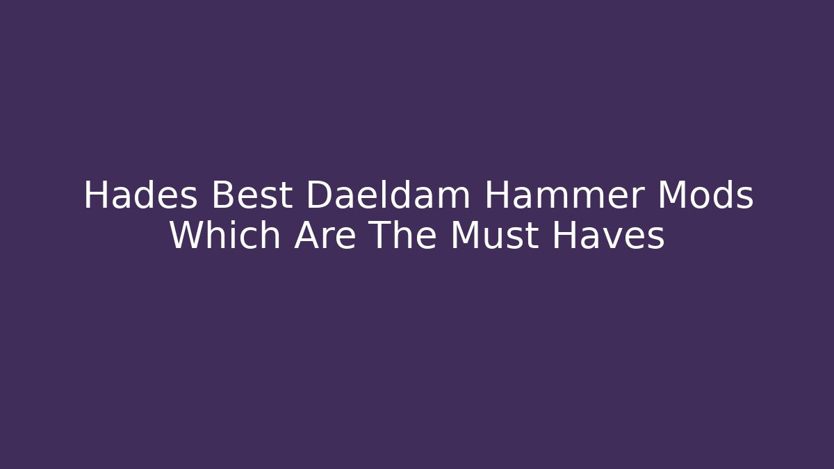 Hades Best Daeldam Hammer Mods Which Are The Must Haves - Critter Realm