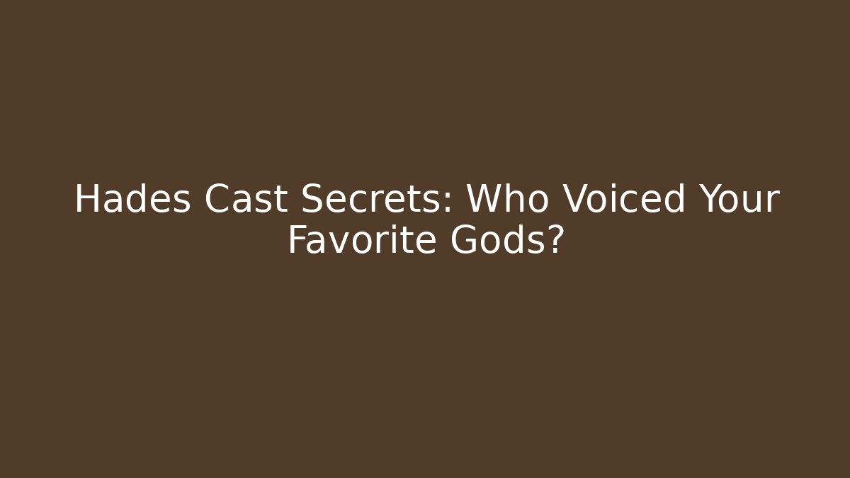 Hades Cast Secrets: Who Voiced Your Favorite Gods?