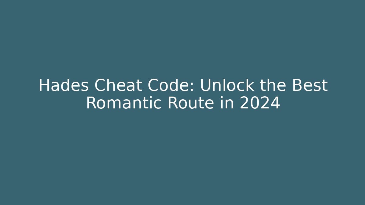 Hades Cheat Code: Unlock the Best Romantic Route in 2024