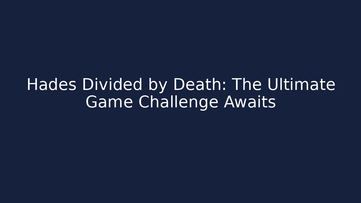 Hades Divided by Death: The Ultimate Game Challenge Awaits