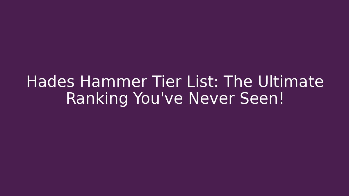 Hades Hammer Tier List: The Ultimate Ranking You’ve Never Seen!