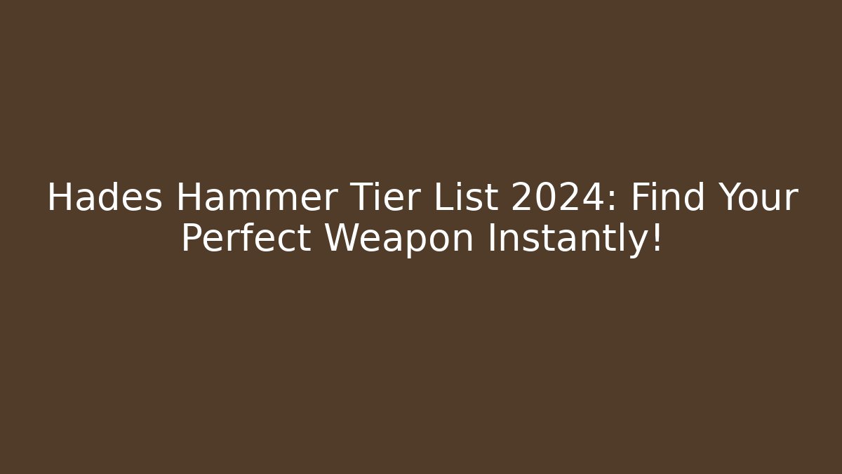 Hades Hammer Tier List 2024: Find Your Perfect Weapon Instantly!