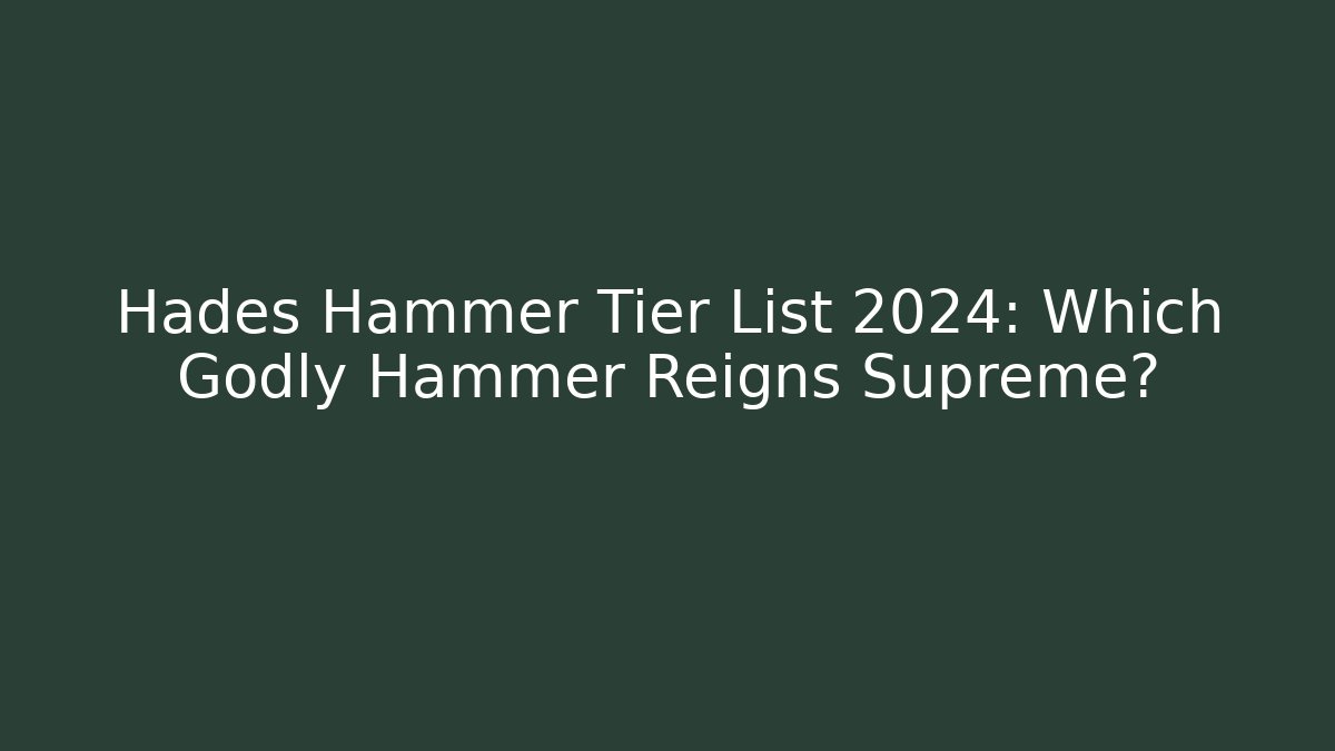 Hades Hammer Tier List 2024: Which Godly Hammer Reigns Supreme?