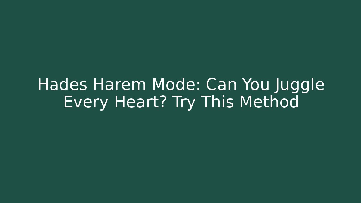 Hades Harem Mode: Can You Juggle Every Heart? Try This Method