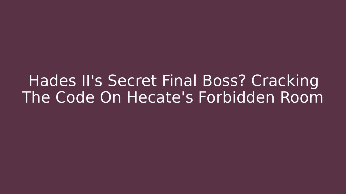 Hades II's Secret Final Boss? Cracking The Code On Hecate's Forbidden Room