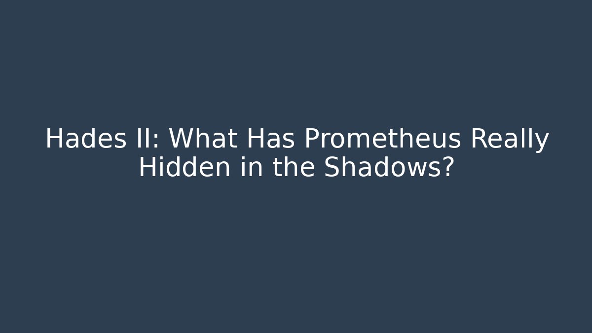 Hades II: What Has Prometheus Really Hidden in the Shadows?