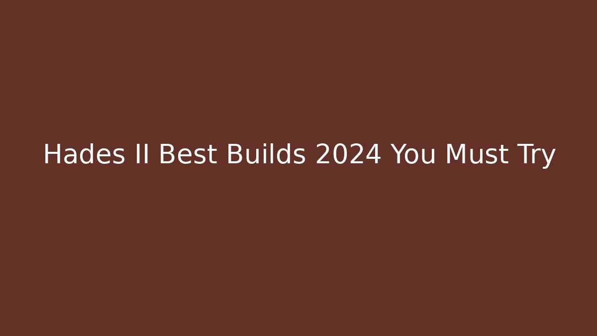 Hades II Best Builds 2024 You Must Try
