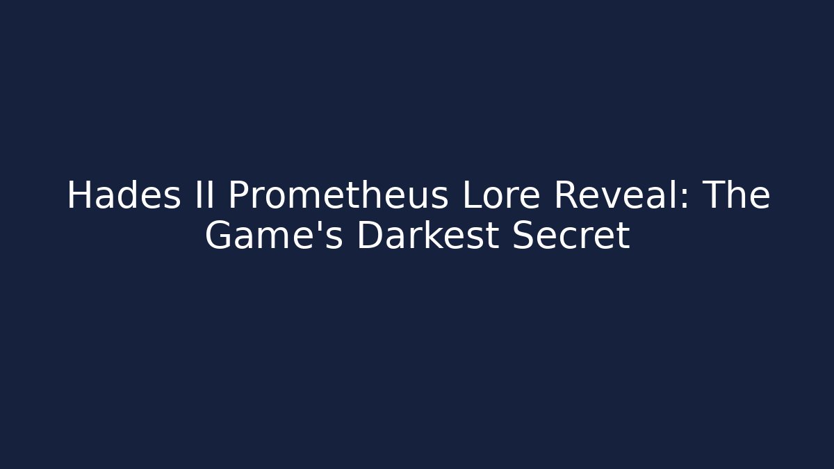 Hades II Prometheus Lore Reveal: The Game's Darkest Secret
