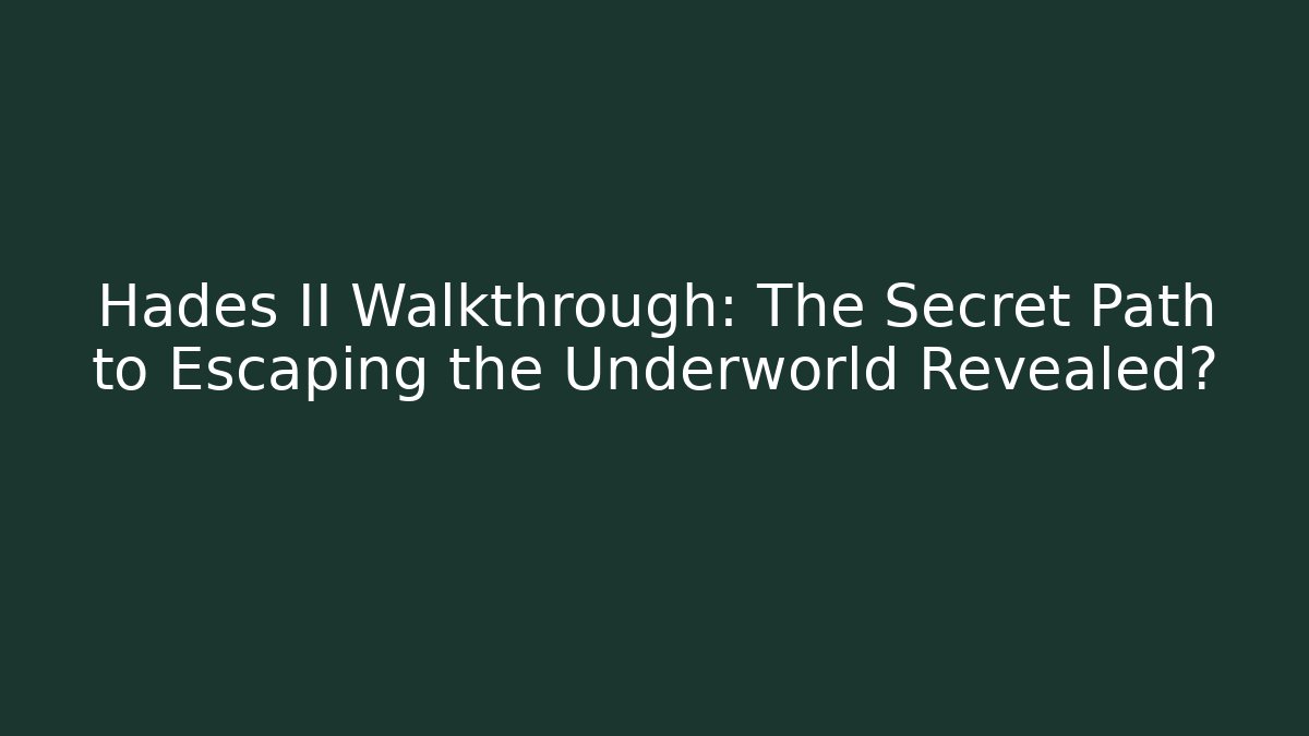 Hades II Walkthrough: The Secret Path to Escaping the Underworld Revealed?