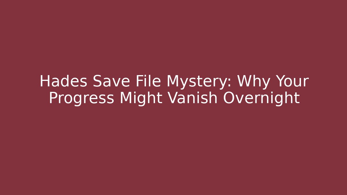 Hades Save File Mystery: Why Your Progress Might Vanish Overnight