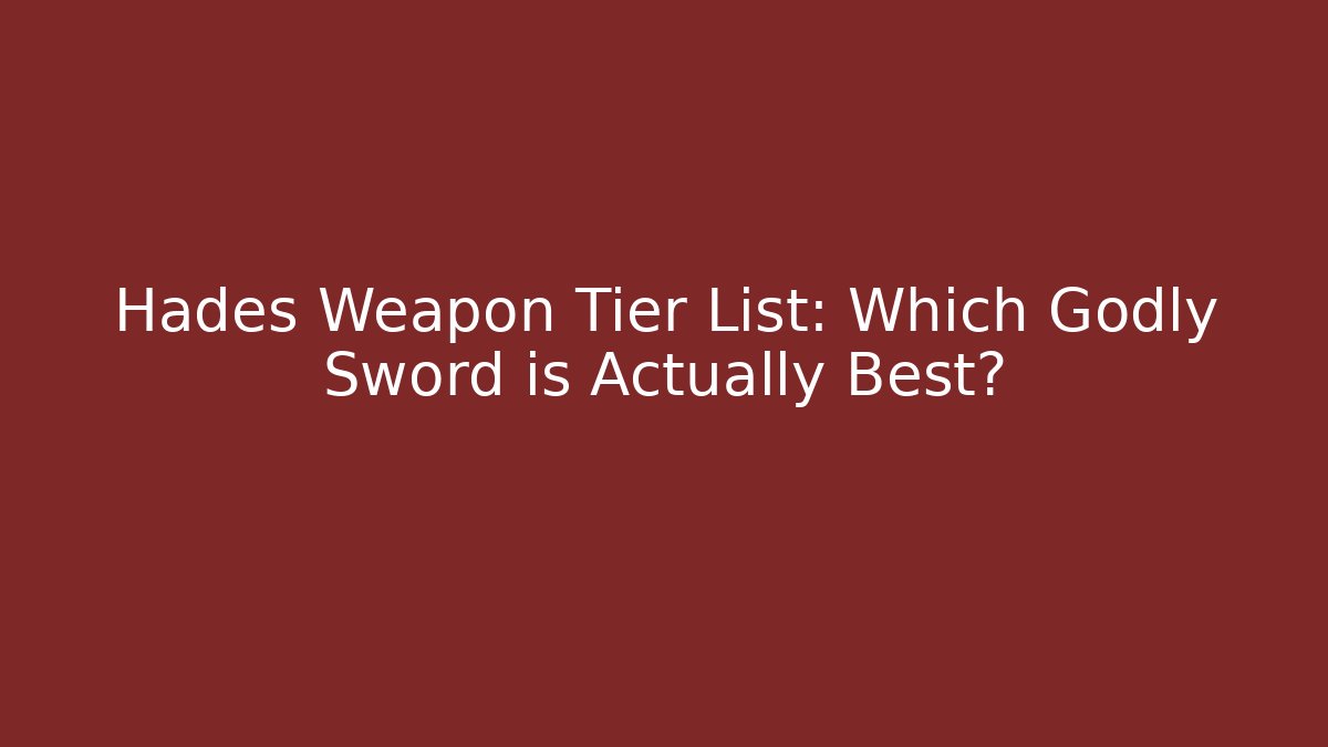 Hades Weapon Tier List: Which Godly Sword is Actually Best?
