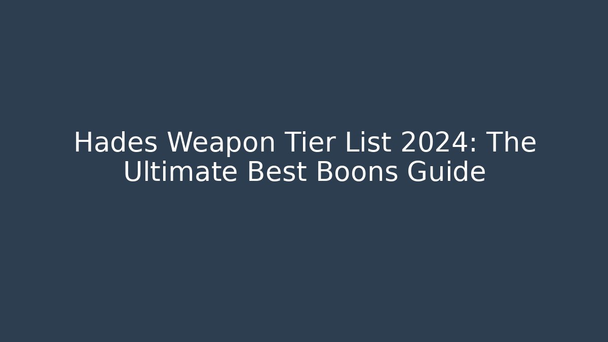 Hades Weapon Tier List 2024: The Ultimate Best Boons Guide