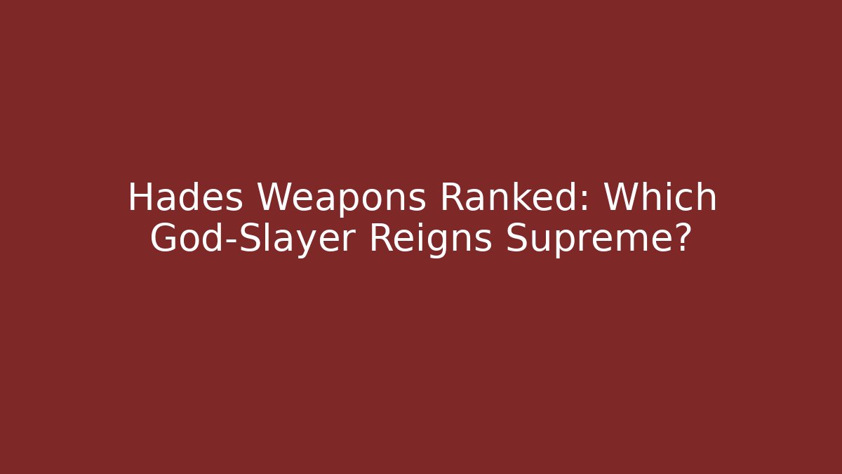 Hades Weapons Ranked: Which God-Slayer Reigns Supreme?