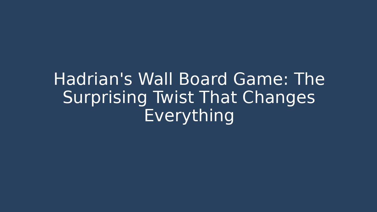 Hadrian’s Wall Board Game: The Surprising Twist That Changes Everything