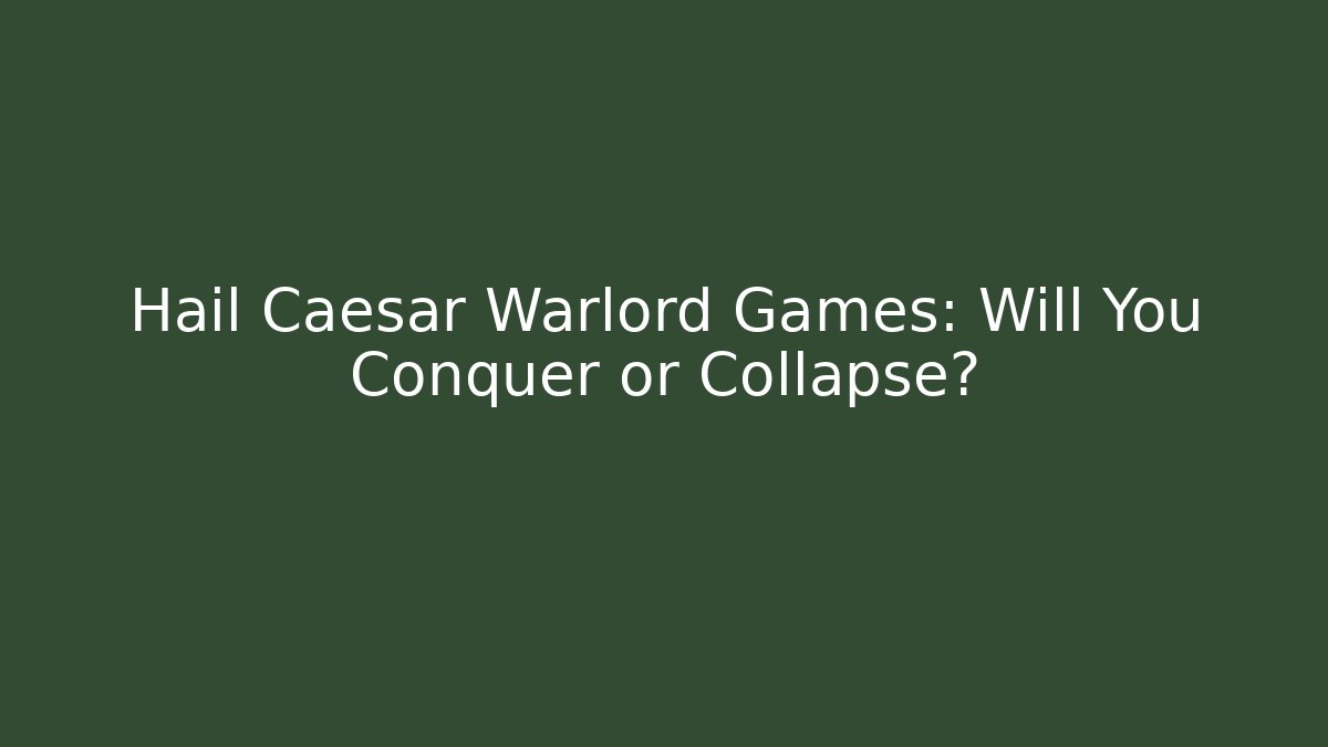 Hail Caesar Warlord Games: Will You Conquer or Collapse?