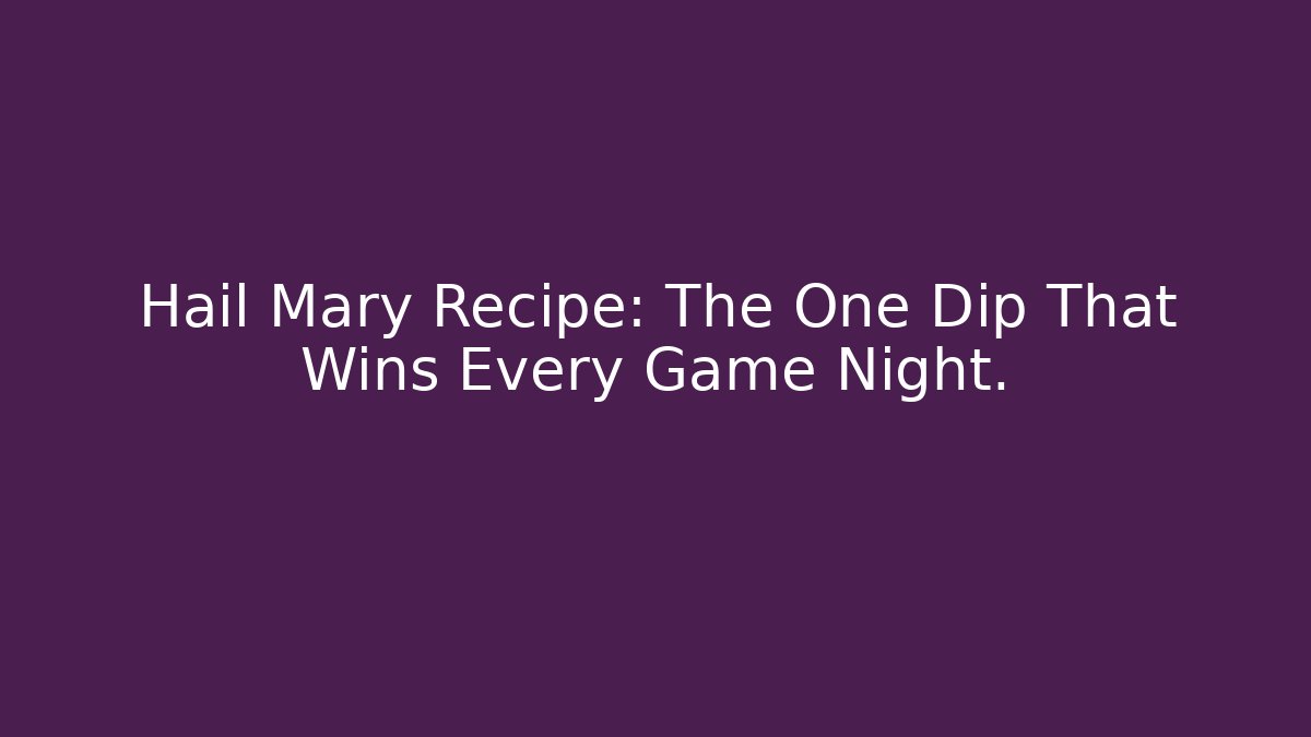 Hail Mary Recipe: The One Dip That Wins Every Game Night. - Critter Realm