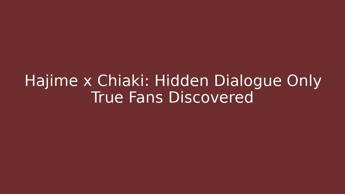 Hajime x Chiaki: Hidden Dialogue Only True Fans Discovered - Critter Realm