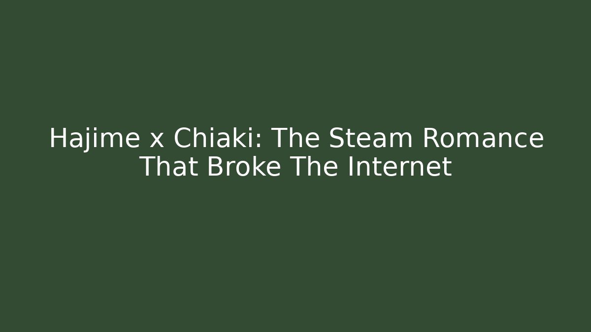 Hajime x Chiaki: The Steam Romance That Broke The Internet