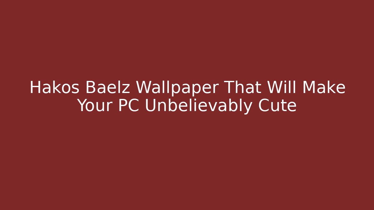 Hakos Baelz Wallpaper That Will Make Your PC Unbelievably Cute