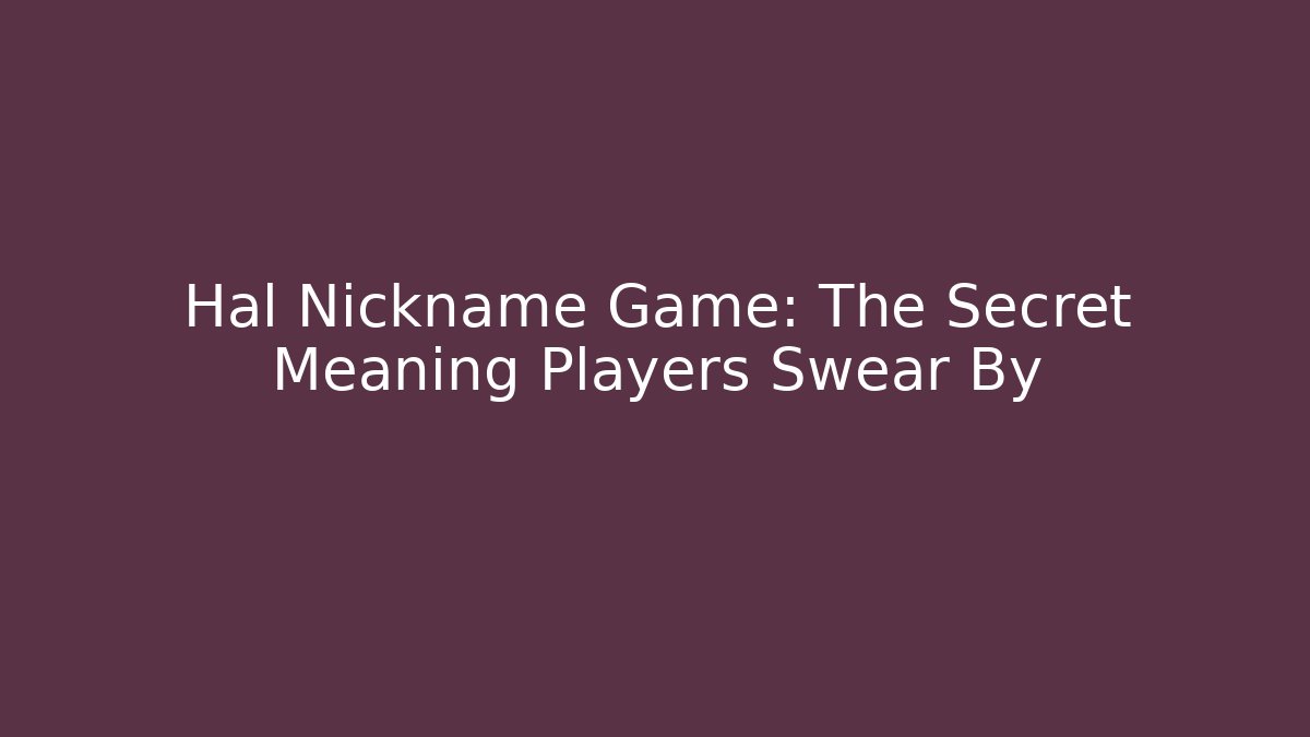 Hal Nickname Game: The Secret Meaning Players Swear By
