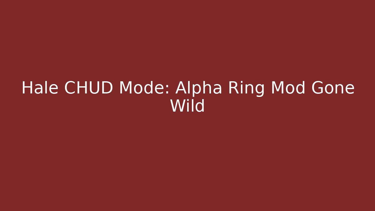 Hale CHUD Mode: Alpha Ring Mod Gone Wild