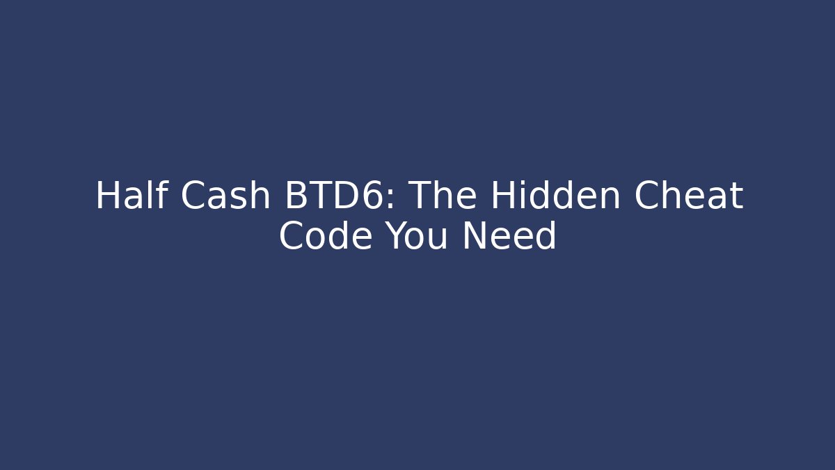 Half Cash BTD6: The Hidden Cheat Code You Need - Critter Realm