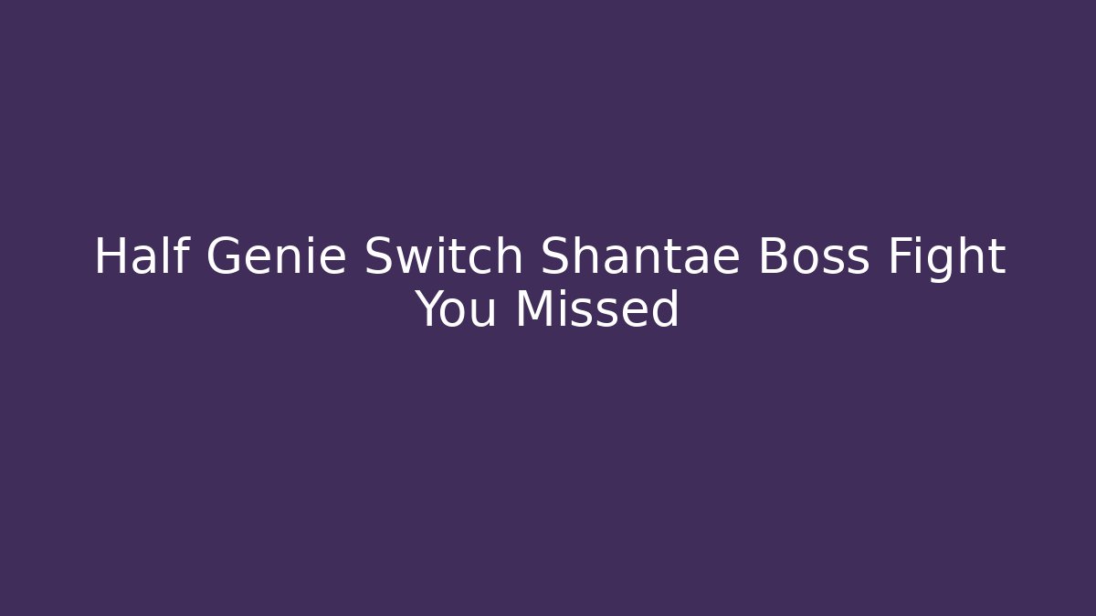 Half Genie Switch Shantae Boss Fight You Missed