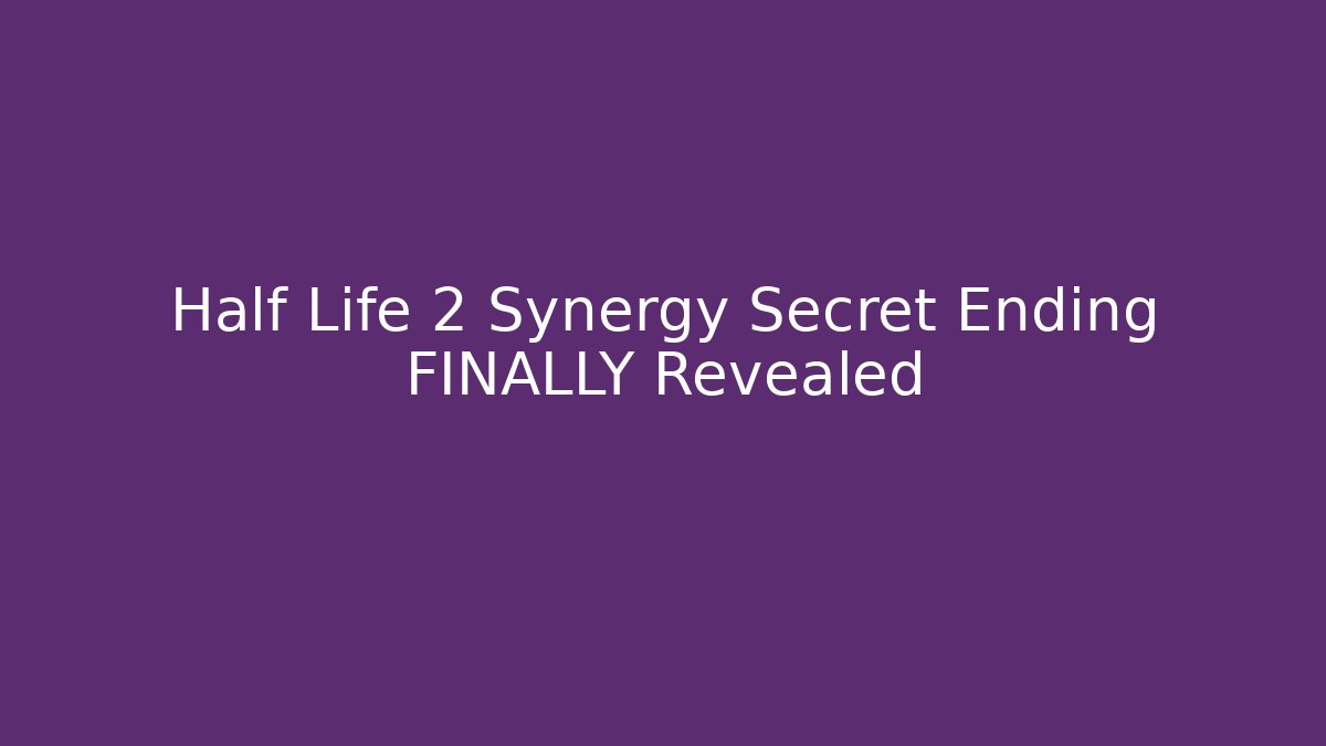 Half Life 2 Synergy Secret Ending FINALLY Revealed