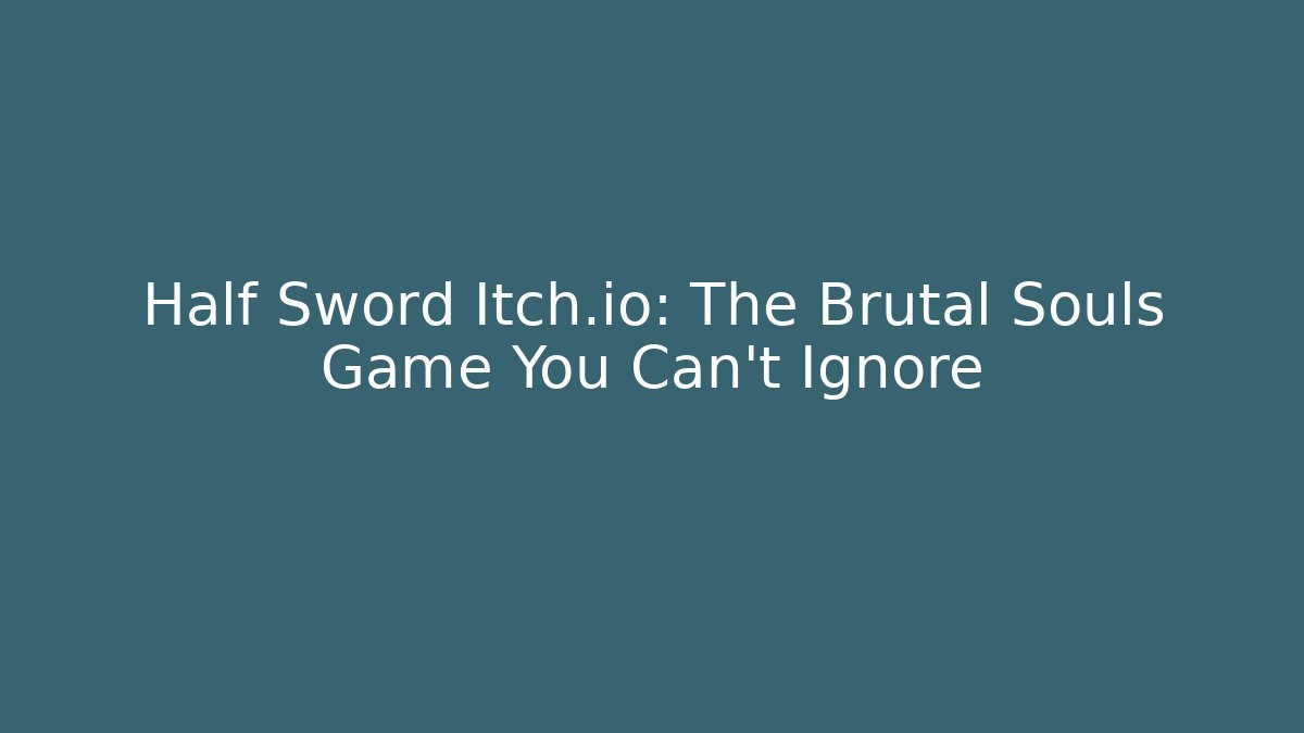 Half Sword Itch.io: The Brutal Souls Game You Can't Ignore