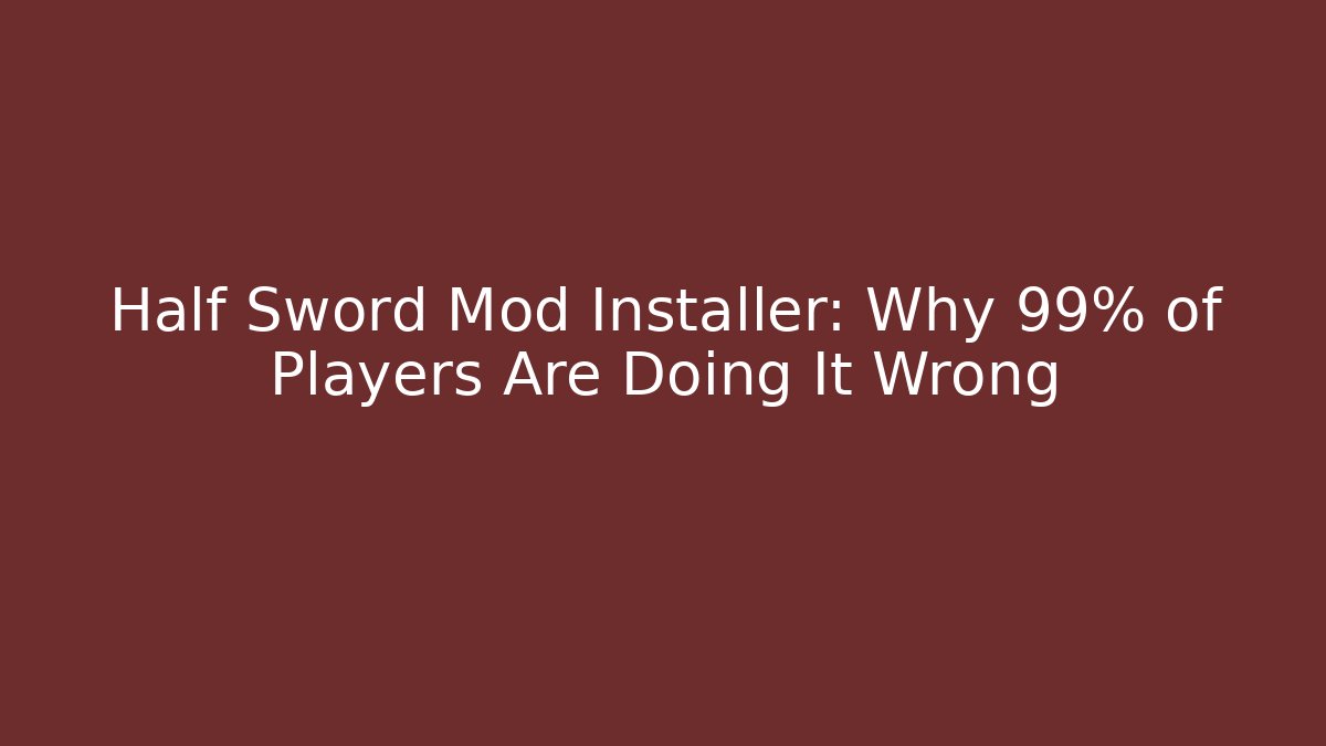 Half Sword Mod Installer: Why 99% of Players Are Doing It Wrong