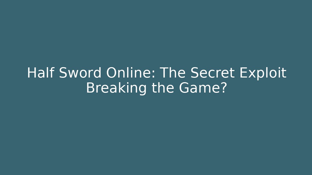 Half Sword Online: The Secret Exploit Breaking the Game? - Critter Realm