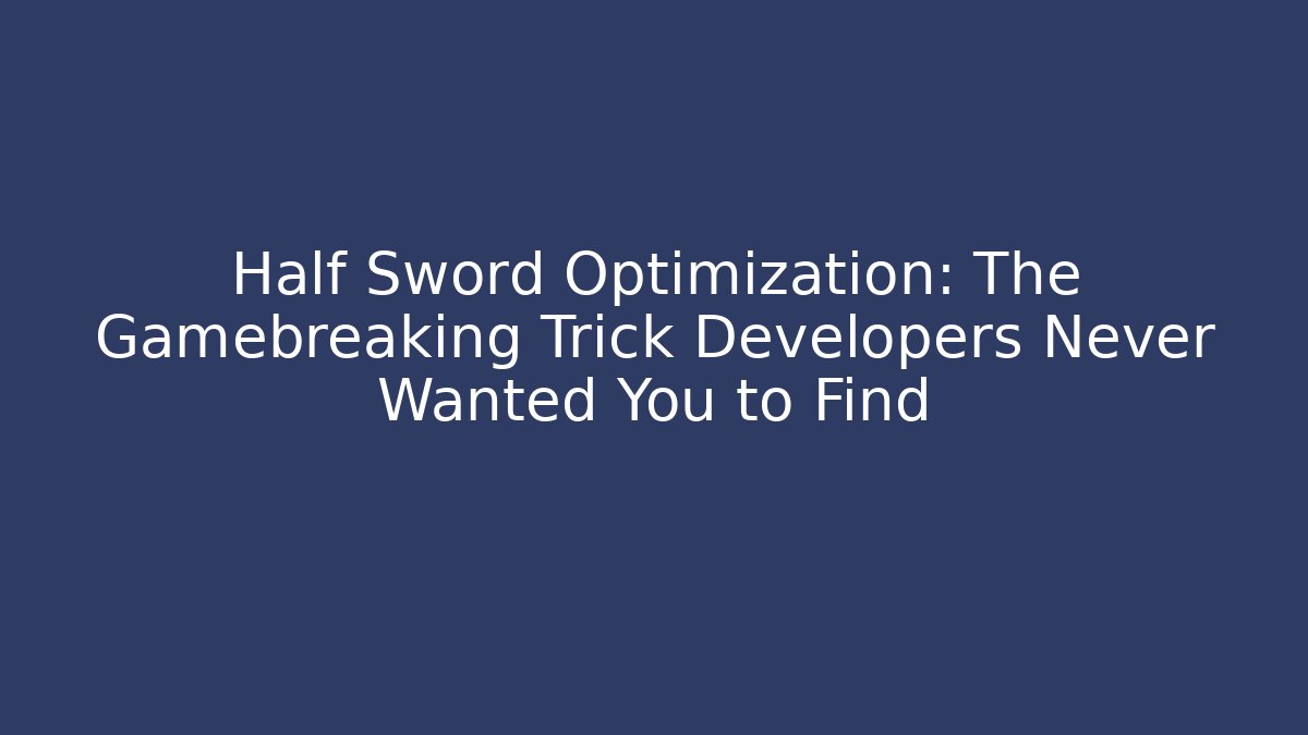 Half Sword Optimization: The Gamebreaking Trick Developers Never Wanted You to Find