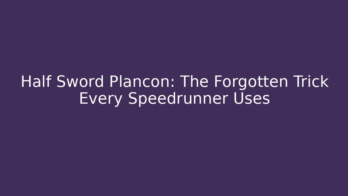 Half Sword Plancon: The Forgotten Trick Every Speedrunner Uses - Critter Realm