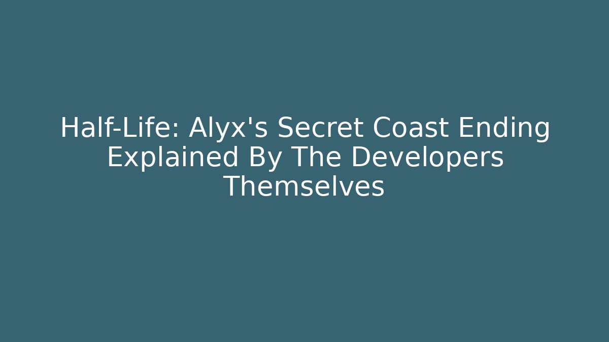 Half-Life: Alyx's Secret Coast Ending Explained By The Developers Themselves
