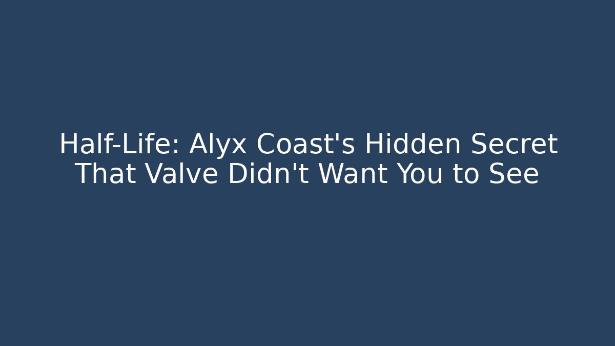 Half-Life: Alyx Coast's Hidden Secret That Valve Didn't Want You to See