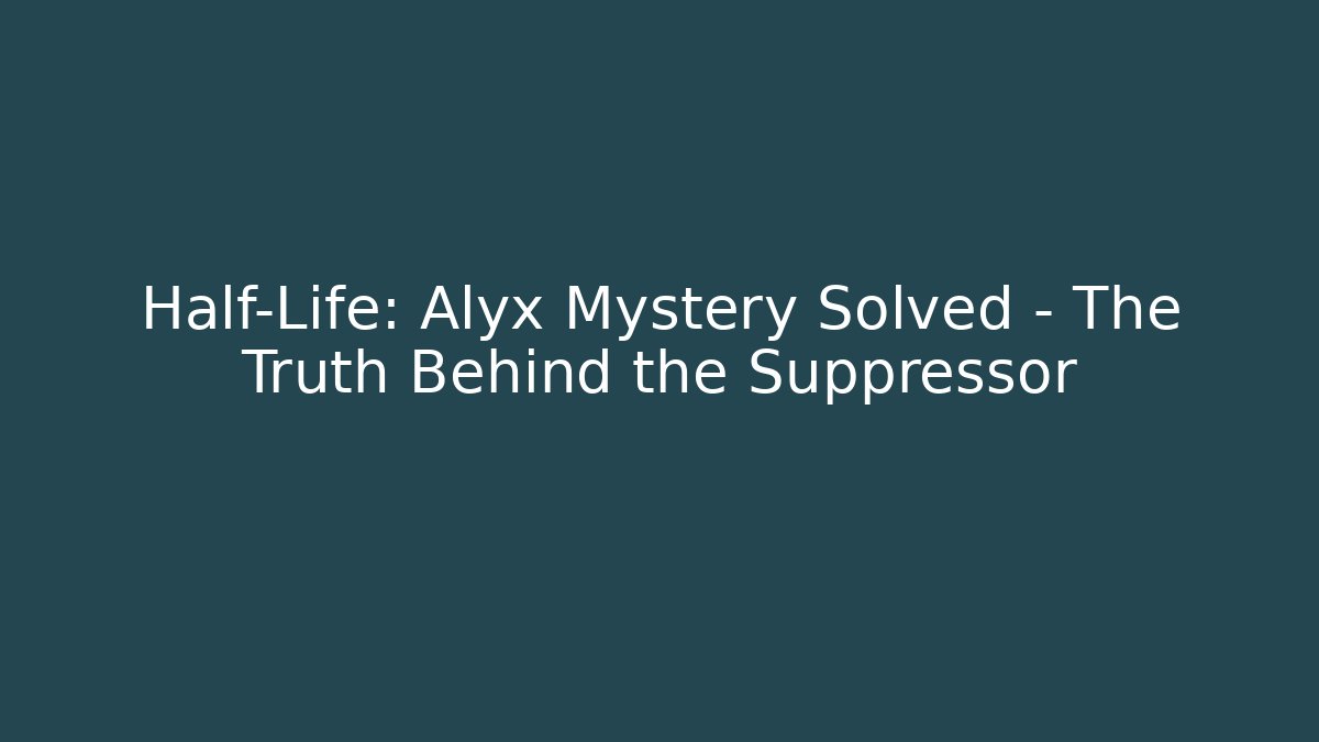 Half-Life: Alyx Mystery Solved – The Truth Behind the Suppressor