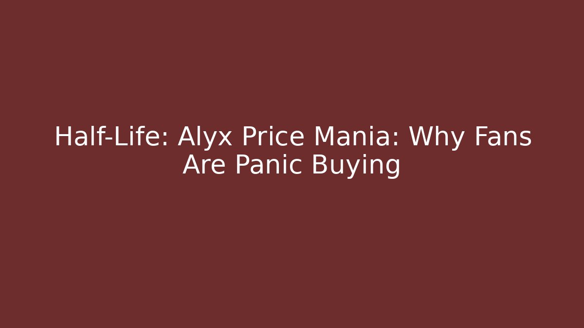 Half-Life: Alyx Price Mania: Why Fans Are Panic Buying