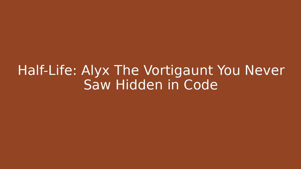 Half-Life: Alyx The Vortigaunt You Never Saw Hidden in Code - Critter Realm