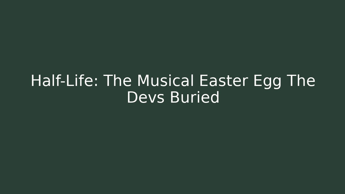 Half-Life: The Musical Easter Egg The Devs Buried