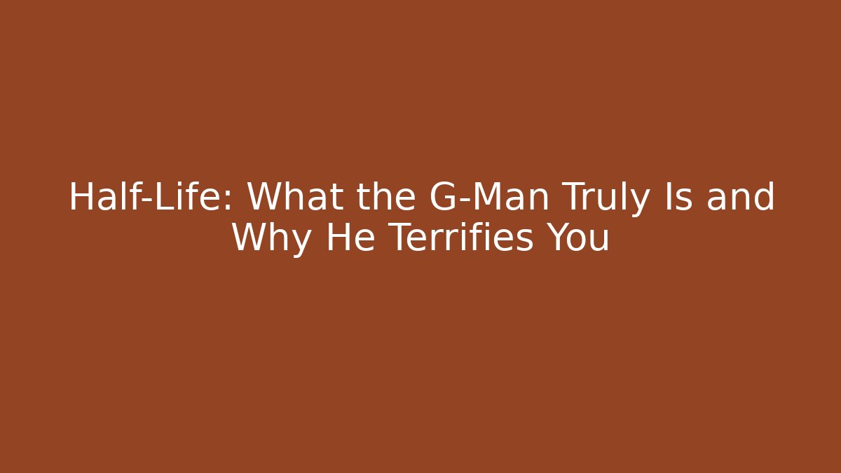 Half-Life: What the G-Man Truly Is and Why He Terrifies You