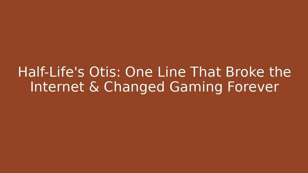 Half-Life’s Otis: One Line That Broke the Internet & Changed Gaming Forever